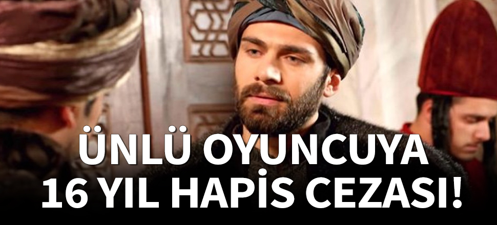 Oyuncu Adnan Koç’a 16 yıl 8 ay hapis cezası