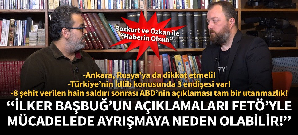 Ceyhun Bozkurt: İlker Başbuğ’un açıklamaları FETÖ’yle mücadelede ayrışmaya neden olabilir!