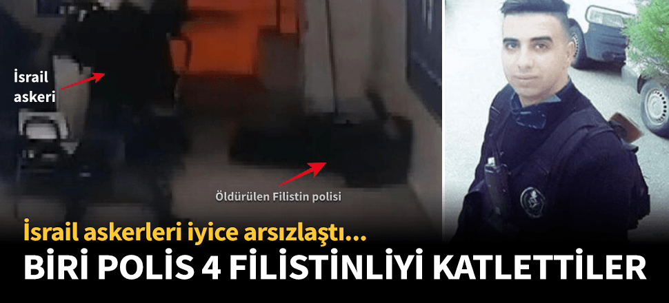 İyice arsızlaştılar! İsrail askerleri 1'i polis 4 Filistinliyi öldürdü...
