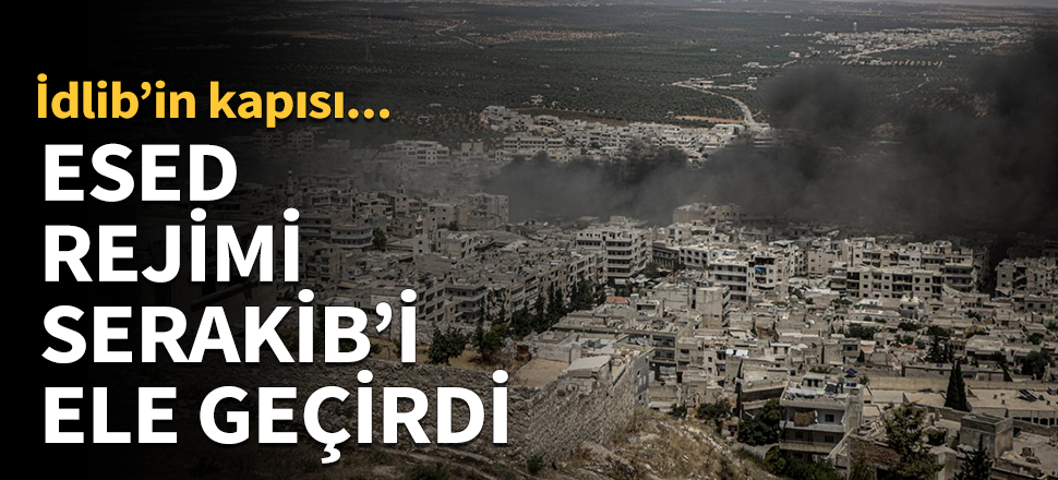 Esed rejimi İdlib'in kapısı Serakib'i ele geçirdi...