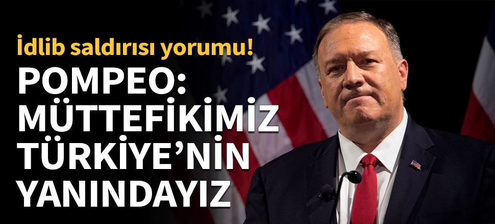 Pompeo: Türkiye'nin yanındayız...