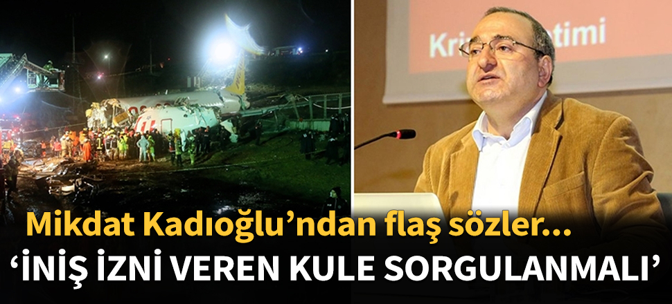 Mikdat Kadıoğlu: İniş izni veren kule sorgulanmalı...