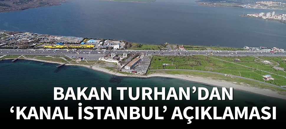 Bakan Turhan'dan Kanal İstanbul açıklaması