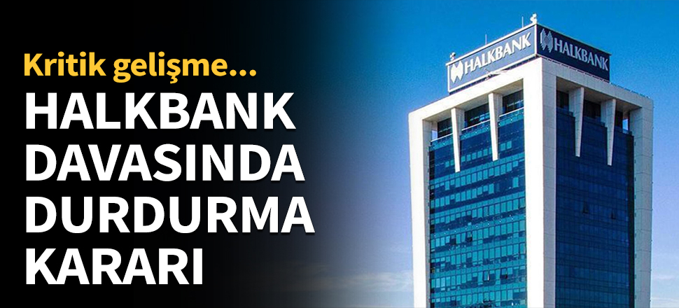 Halkbank davasında durdurma kararı...