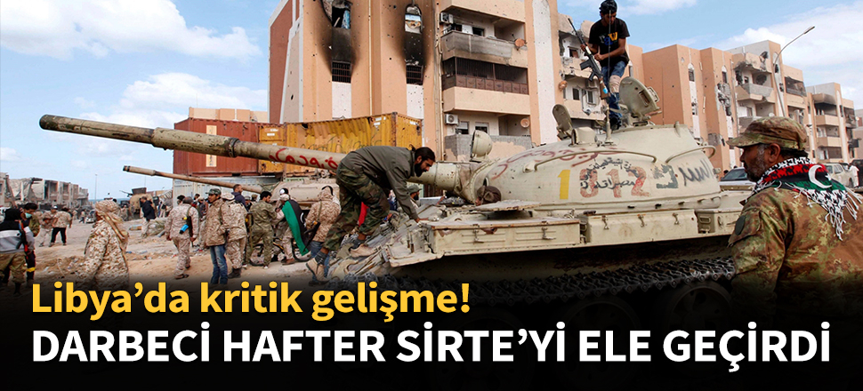 Darbeci Hafter Sirte'yi ele geçirdi...
