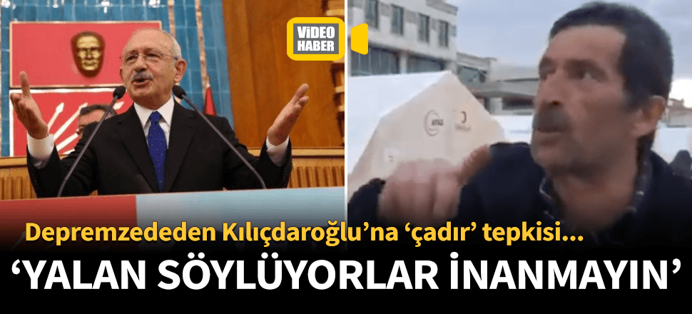 Depremzededen Kılıçdaroğlu'na çadır tepkisi...
