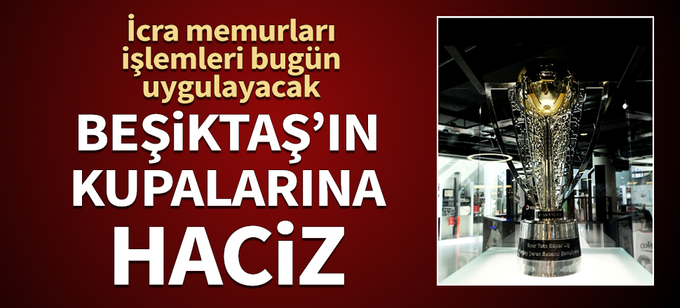 Beşiktaş'ın kupaları haczedilecek!