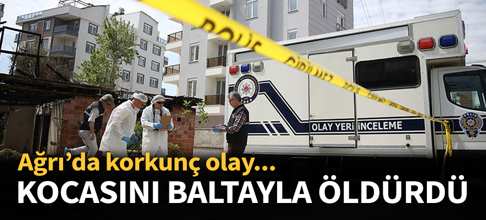 Tartıştığı kocasını baltayla öldürdü...