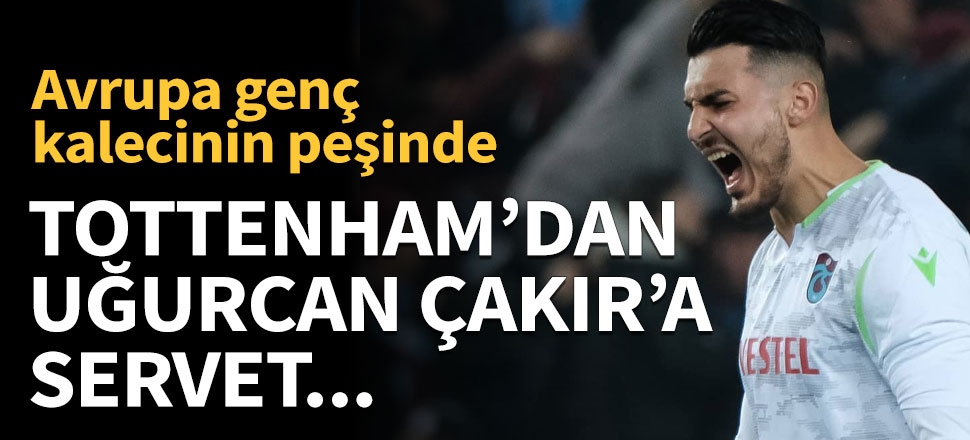 Uğurcan'a Tottenham'dan 25 milyon Euro teklif