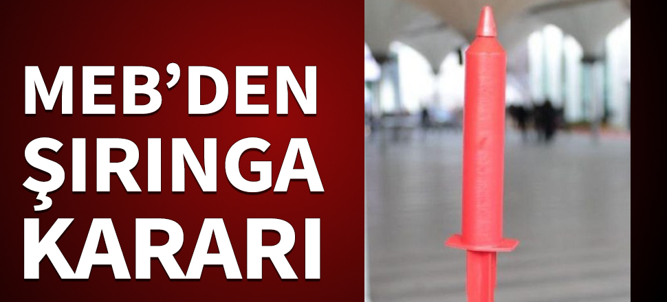 MEB'den 'şırınga' kararı