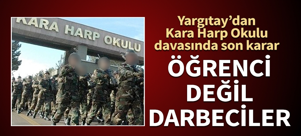 Yargıtay'dan Kara Harp Okulu kararı: Öğrenci değil, darbeciler