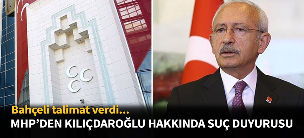 MHP'den Kılıçdaroğlu hakkında suç duyurusu!