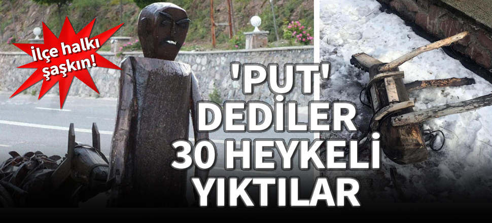 İlçe halkı şaşkın! 'Put' diyerek 30 heykeli yıktılar
