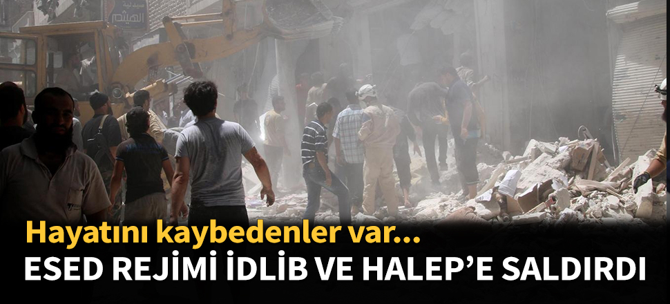 Esed rejiminden İdlib ve Halep'e saldırı...