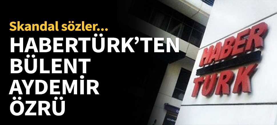 Habertürk'ten Bülent Aydemir özrü...
