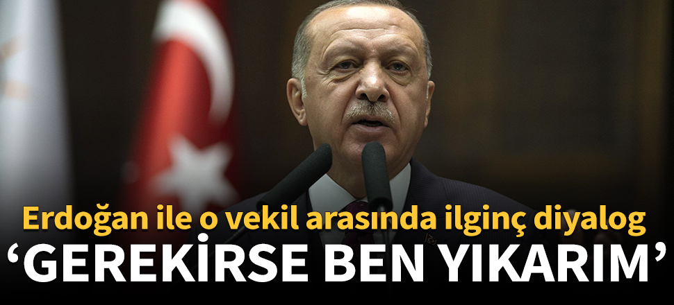 Erdoğan ile o vekil arasında ilginç diyalog