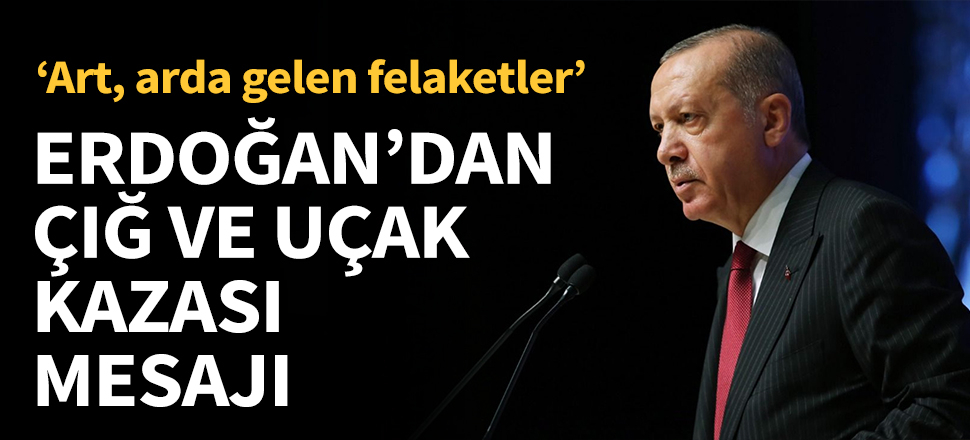 Erdoğan'dan çığ ve uçak kazası mesajı...