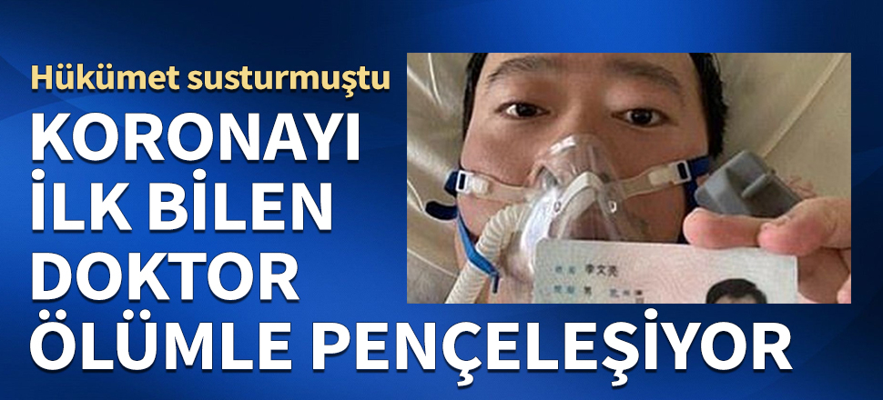 Koronayı ilk bilen doktor ölümle pençeleşiyor