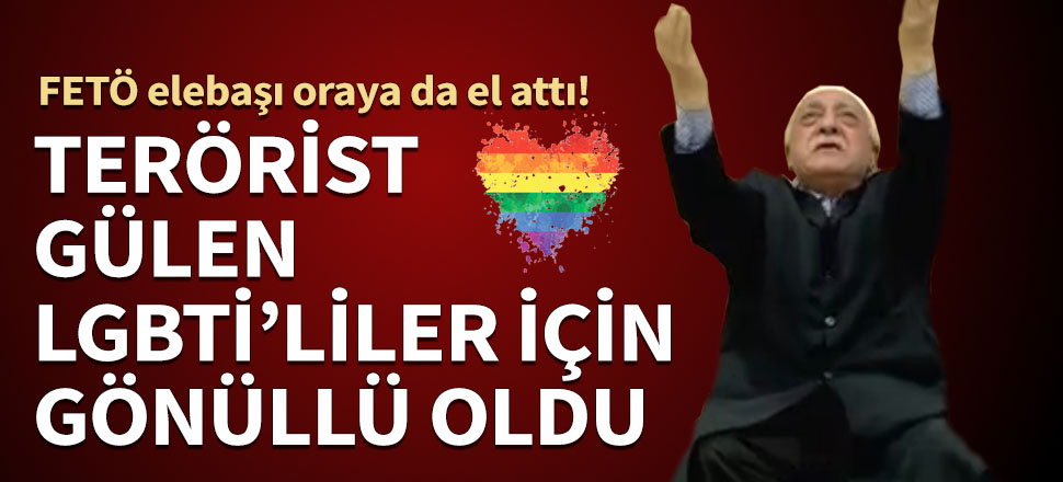 Terörist Gülen LGBTİ'liler için gönüllü oldu