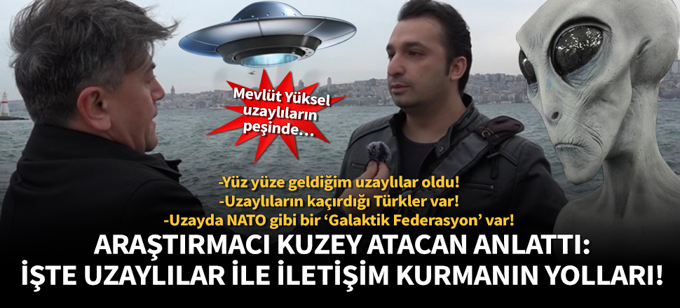 Uzay araştırmacısı Kuzey Atacan: İşte uzaylılar ile iletişim kurmanın yolları!