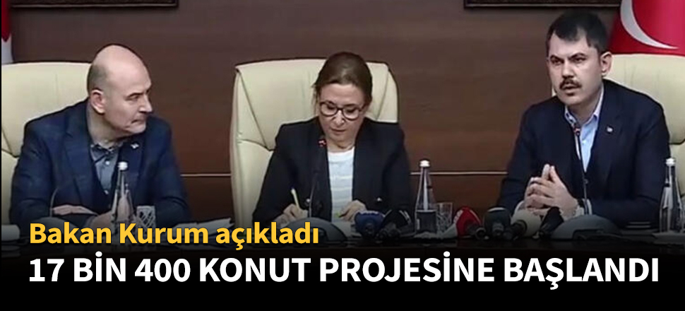 Bakan Kurum:17 bin 400 konut projesine başlandı
