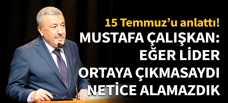 Mustafa Çalışkan: Eğer lider ortaya çıkmasaydı...
