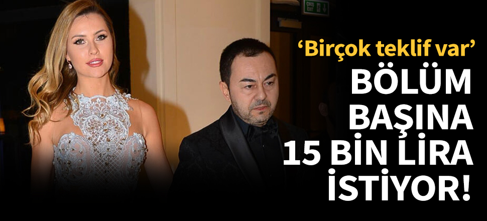 Bölüm başına 15 bin lira istiyor