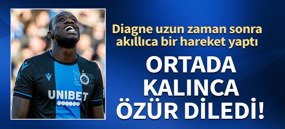 Diagne ortada kalınca özür diledi