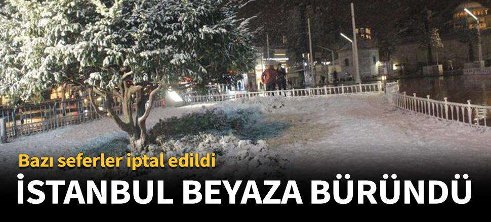 İstanbul beyaza büründü! Bazı seferler iptal edildi