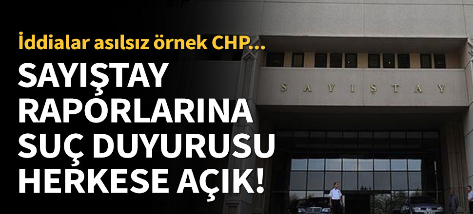 İddialar asılsız Sayıştay'da suç duyurusu yolu herkese açık!