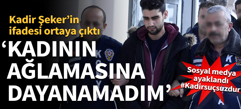 Kadir Şeker'in ifadesi ortaya çıktı: Ciğerlerim acıdı, nefes alamadım