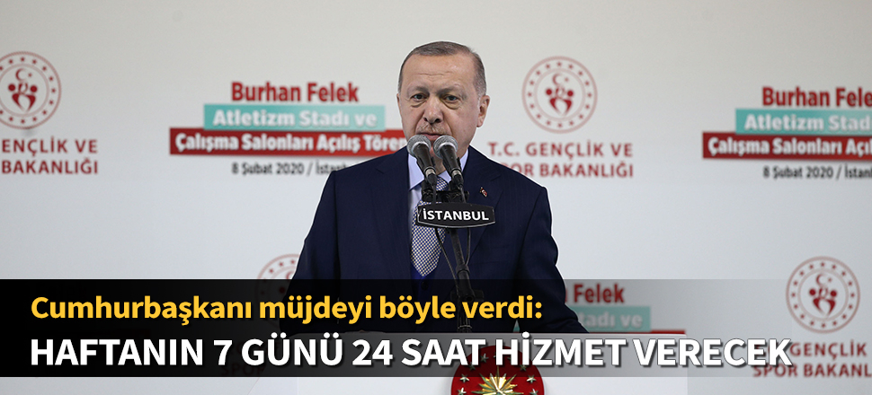 Erdoğan: Haftanın 7 günü ve günün 24 saati hizmet verecek