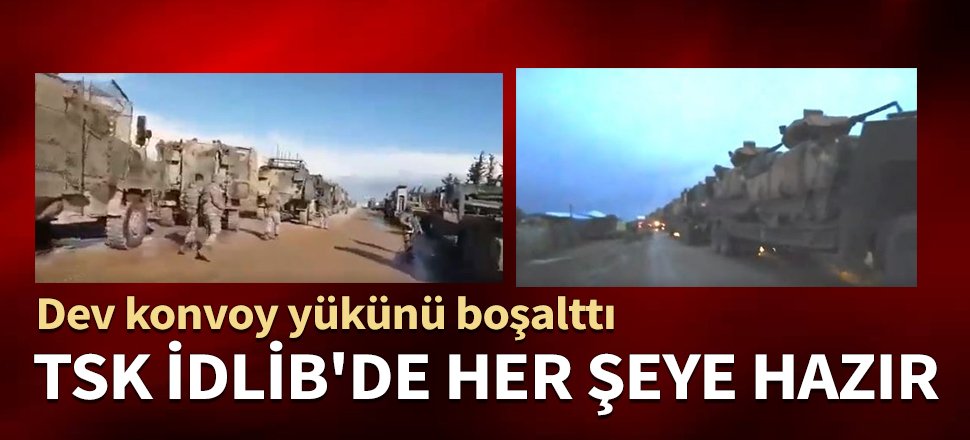 Dev konvoy yükünü boşalttı! TSK İdlib'de her şeye hazır