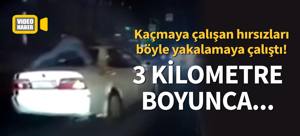Polis, suçluların aracının tavanında 3 kilometre gitti
