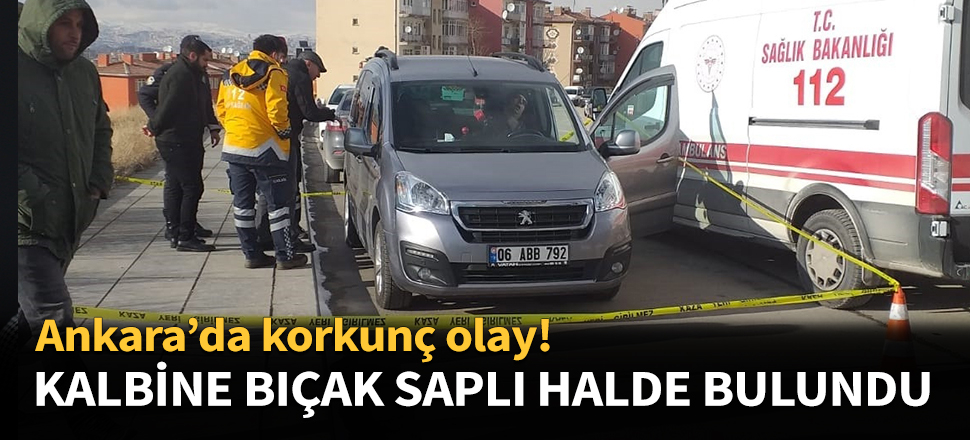 Kalbine bıçak saplanmış halde bulundu...