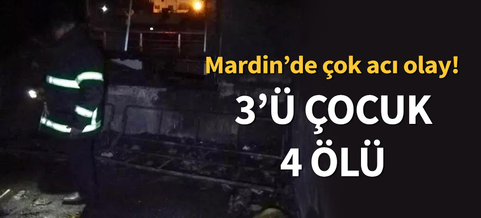Mardin’de yangın faciası: 3’ü çocuk 4 kişi hayatını kaybetti