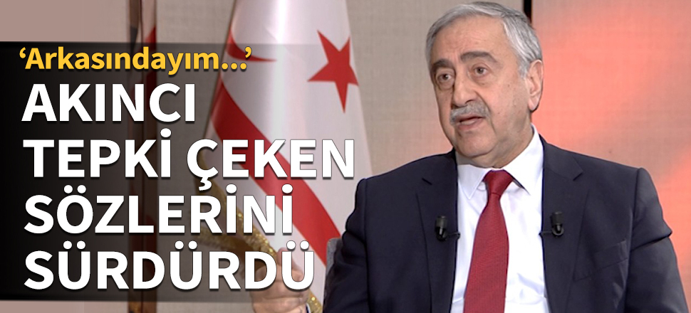 Akıncı tepki çeken sözlerini sürdürdü