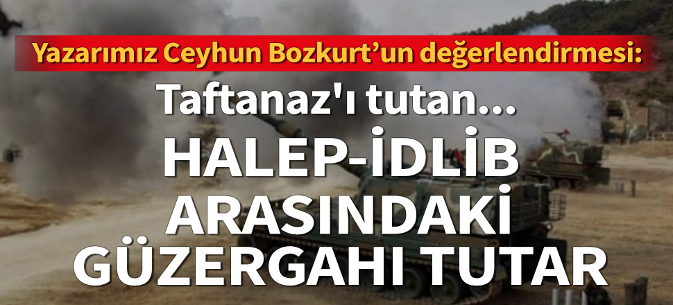 Taftanaz'ı tutan Halep-İdlib arasındaki güzergahı tutar
