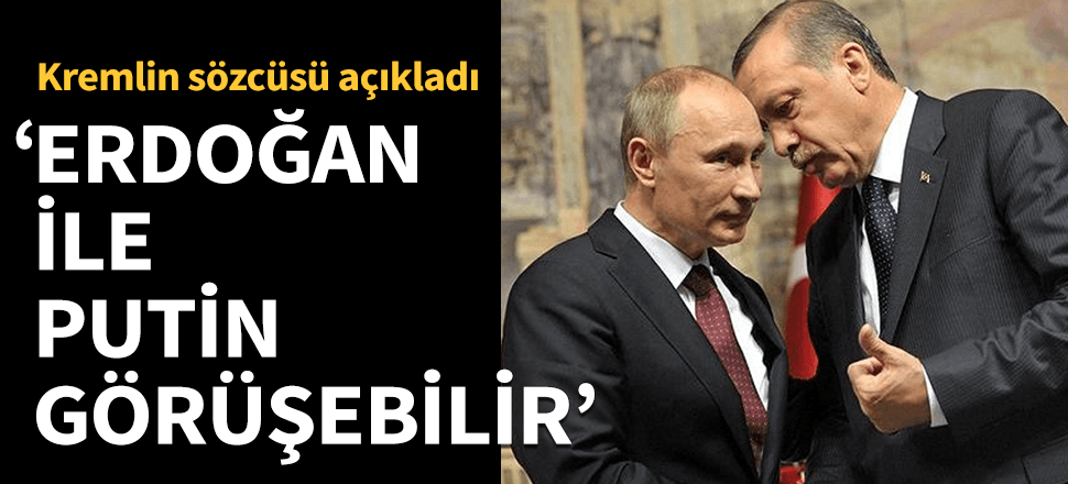 Kremlin Sözcüsü Peskov: Erdoğan ile Putin görüşebilir...