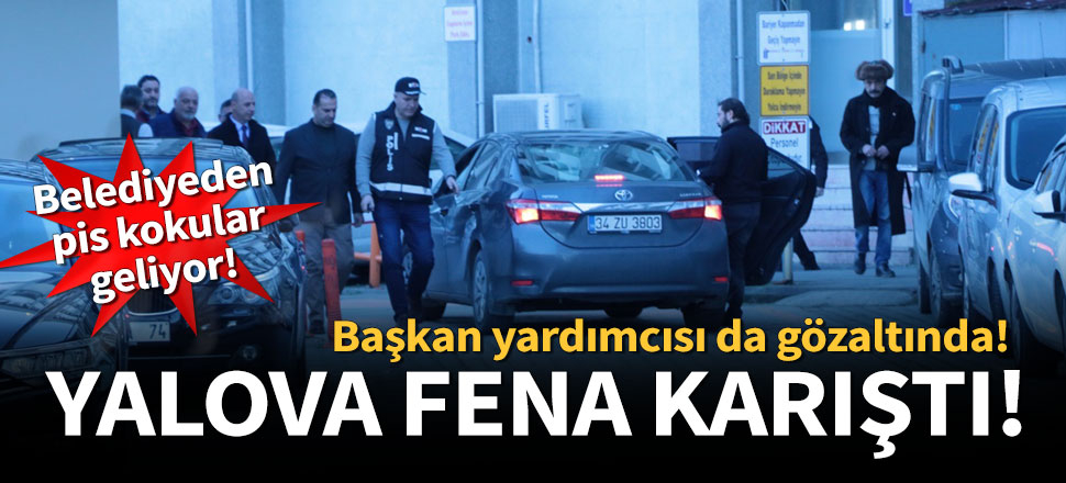 Yalova belediye başkan yardımcısına gözaltı