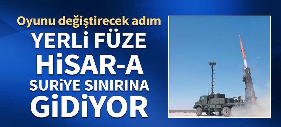 Yerli füze Hisar A, Suriye sınırına gidiyor