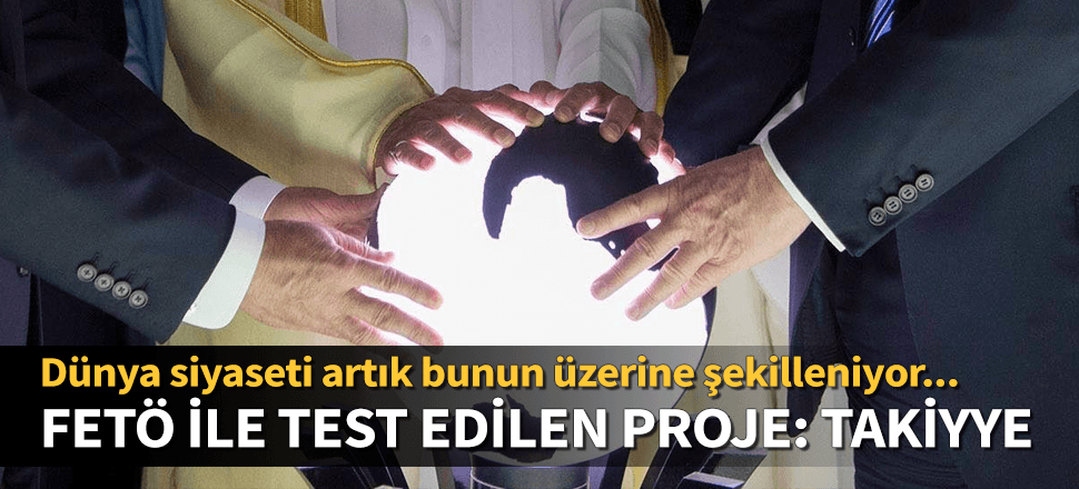 FETÖ ile test edilen proje: Takiyye