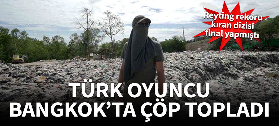 Türk oyuncu Bangkok'ta çöp topladı