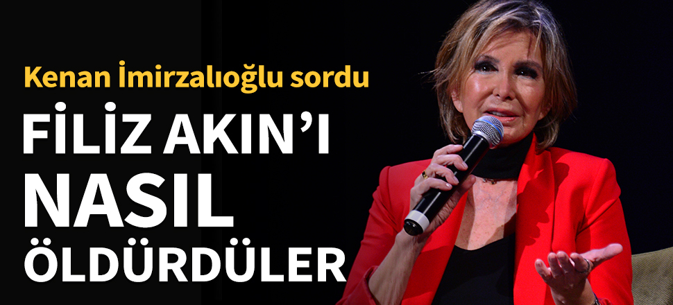 Filiz Akın'ı nasıl öldürdüler