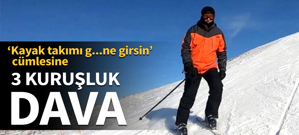 "Kayak takımı g...ne girsin" cümlesine 3 kuruşluk dava