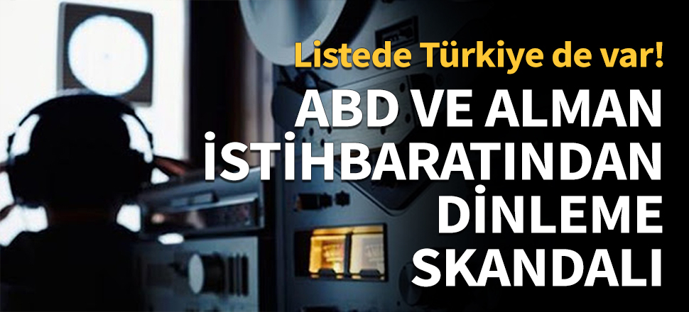 ABD ve Alman istihbaratından dinleme skandalı!