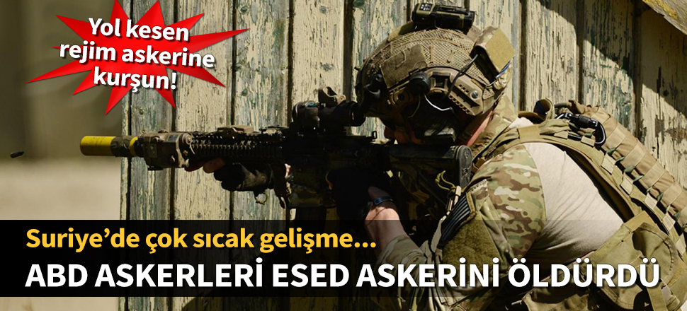 ABD askerleri, Suriye'de yol kesen Esed askerini öldürdü