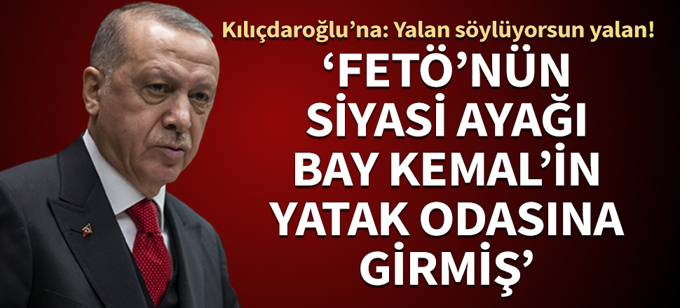 Cumhurbaşkanı Erdoğan: FETÖ'nün siyasi ayağı Bay Kemal'in yatak odasına girmiş haberi yok!