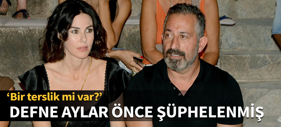 Defne aylar önce şüphelenmiş!