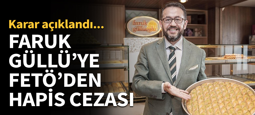 Faruk Güllü'ye FETÖ'den hapis cezası...
